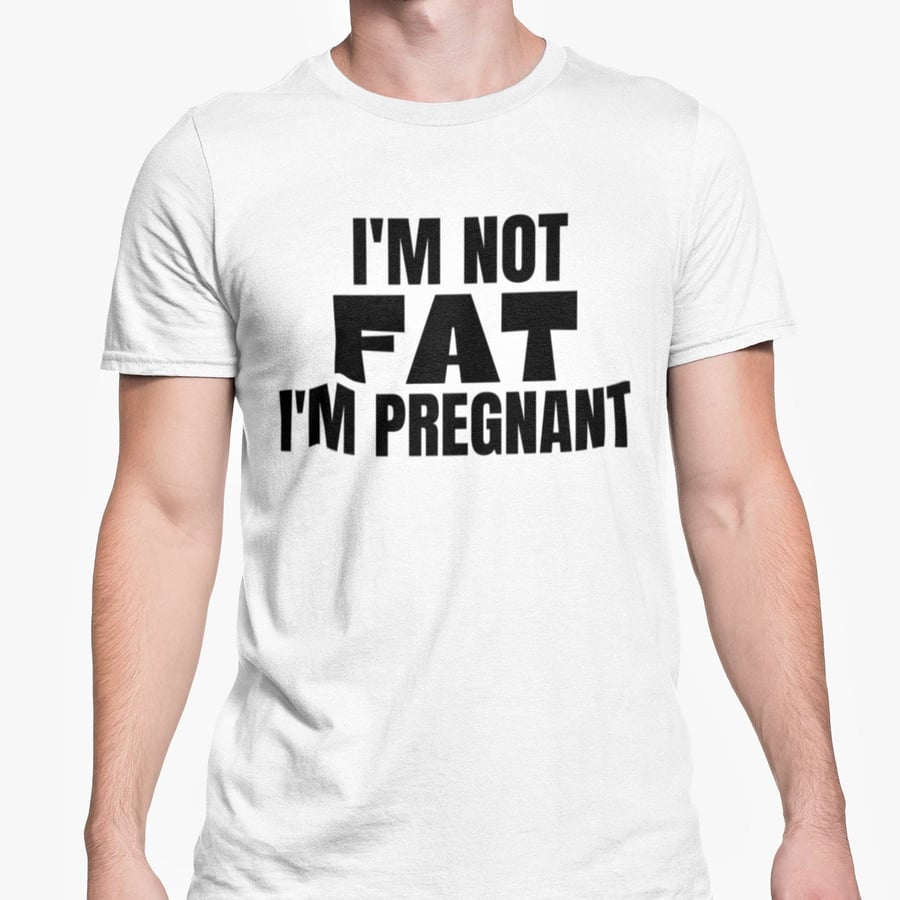 I'm Not Fat I'm Pregnant Unisex T Shirt Funny Novelty Gift Pregnancy Joke