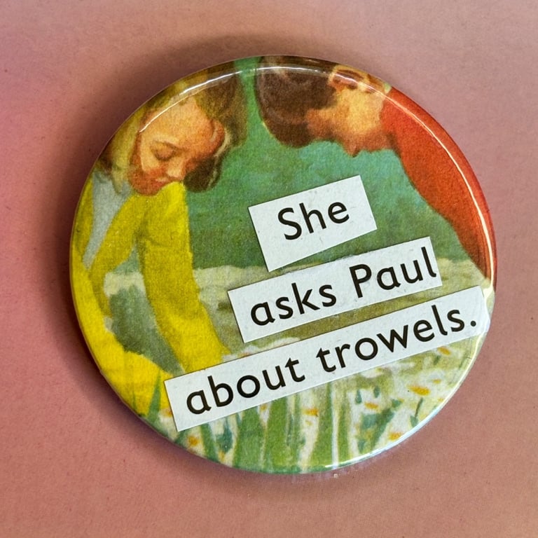 Collage pin badge - she asks Paul about trowels