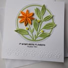 If Mums were flowers I'd pick you - Mother's Day, Birthday, anytime card 