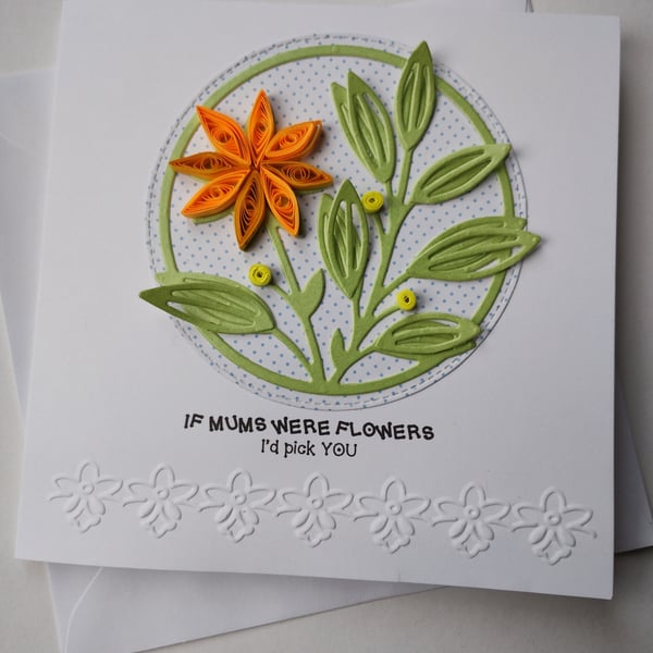 If Mums were flowers I'd pick you - Mother's Day, Birthday, anytime card 