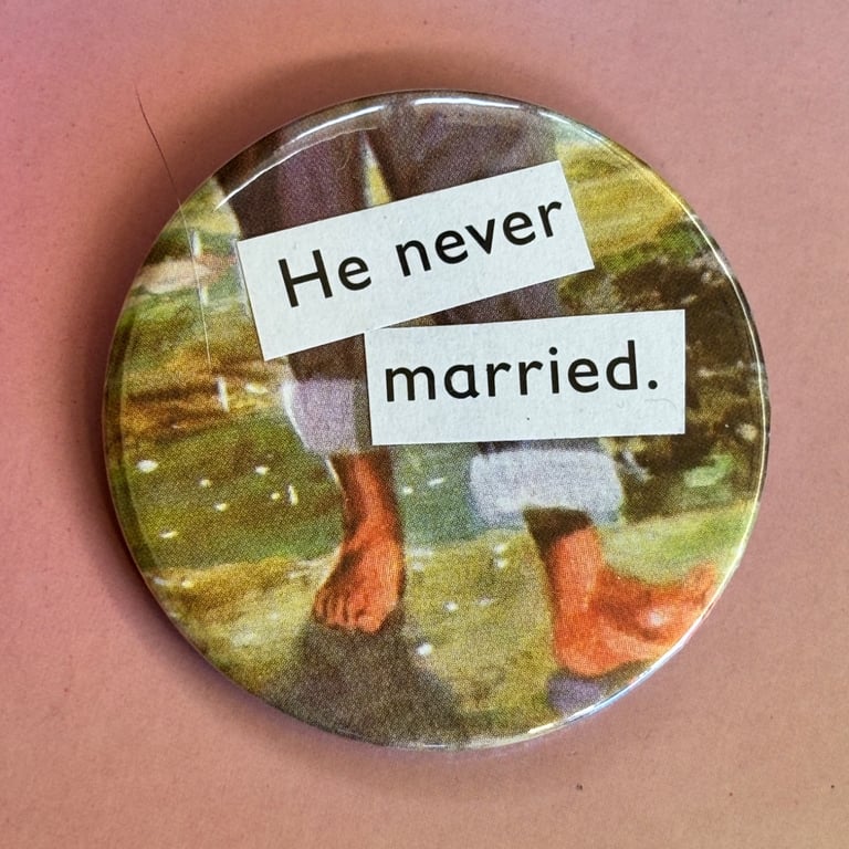 Collage pin badge - he never married