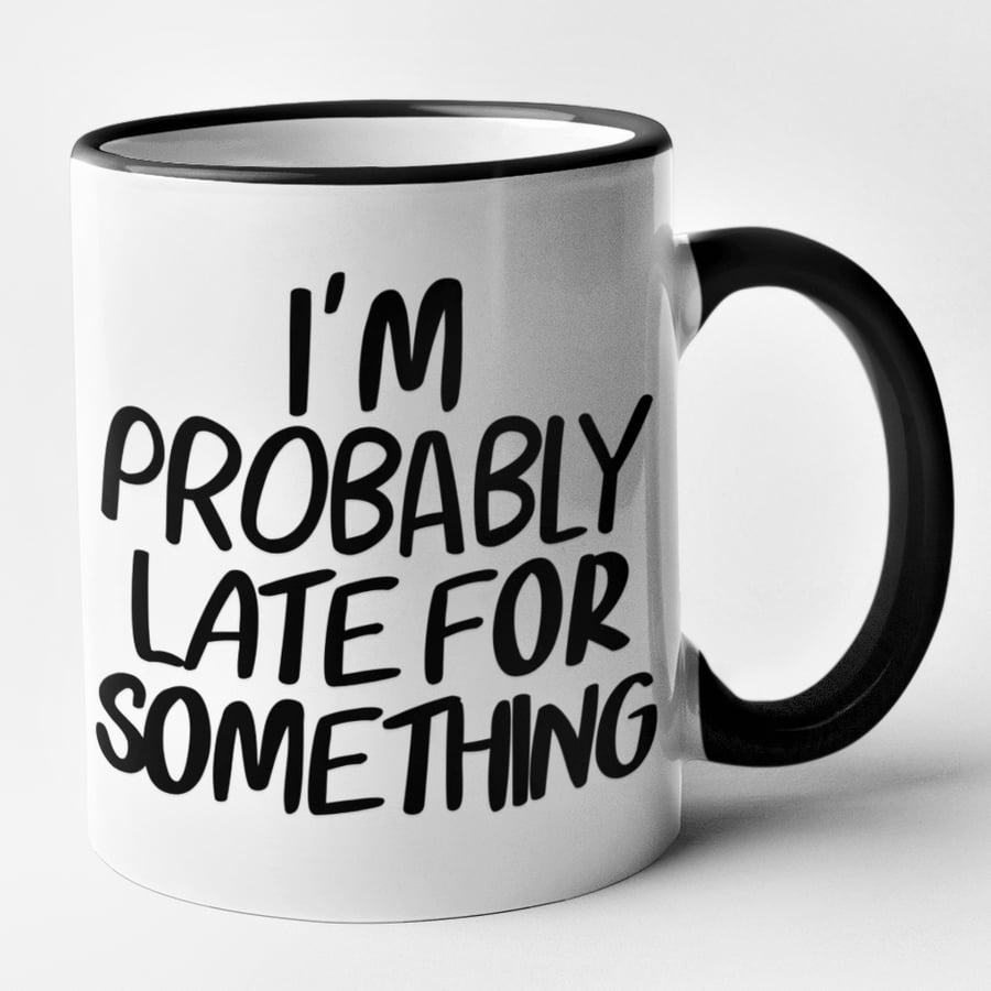I'm Probably Late For Something - novelty Mug