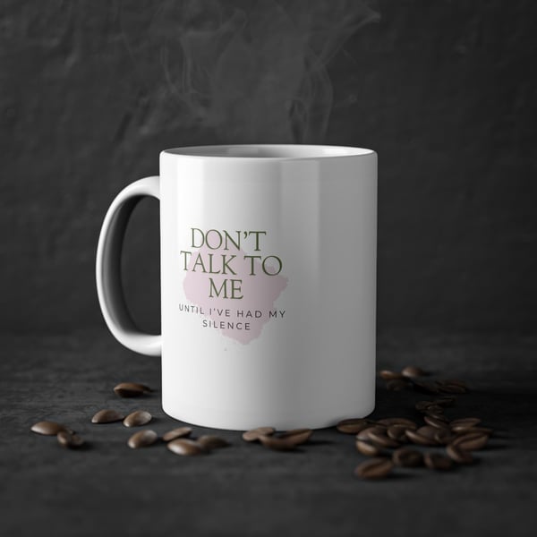 DON'T TALK TO ME UNTIL I'VE HAD MY SILENCE. MUG.