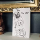 Cute Funny Pug 'How Old?' Age Birthday Card- Print of Original Drawing A6