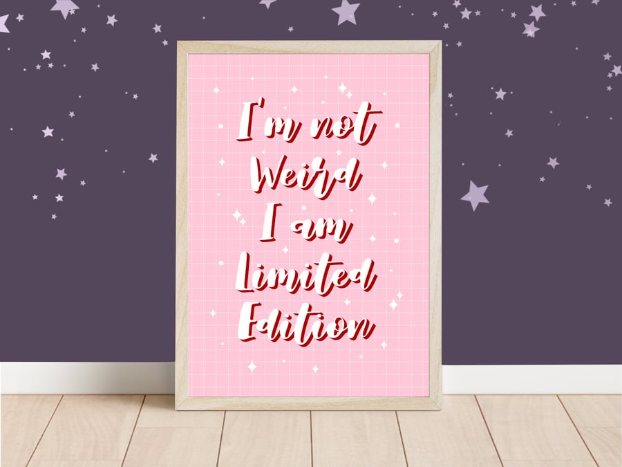 I'm Not Weird I Am Limited Edition Art Print, Fun Quote Prints.