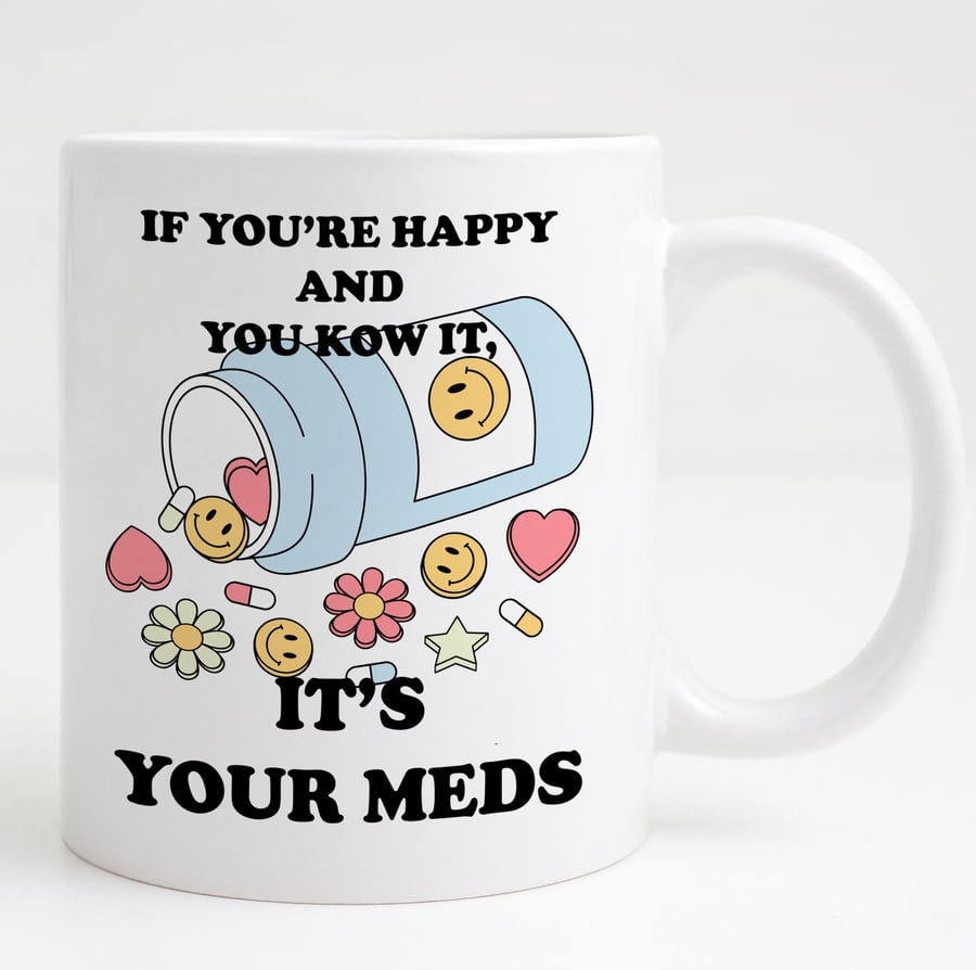 Funny Mental Health Mug – "If You're Happy and You Know It, It's Your Meds" 