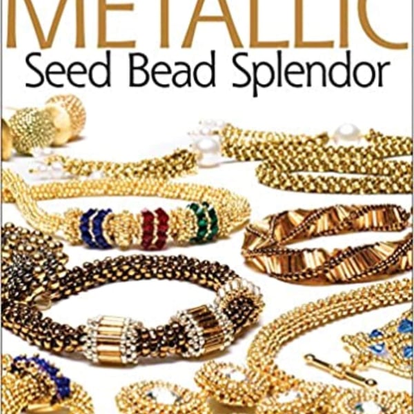 Metallic Seed Bead Splendor: Stitch 29 Timeless Jewelry Pieces in Gold, Bronze, 