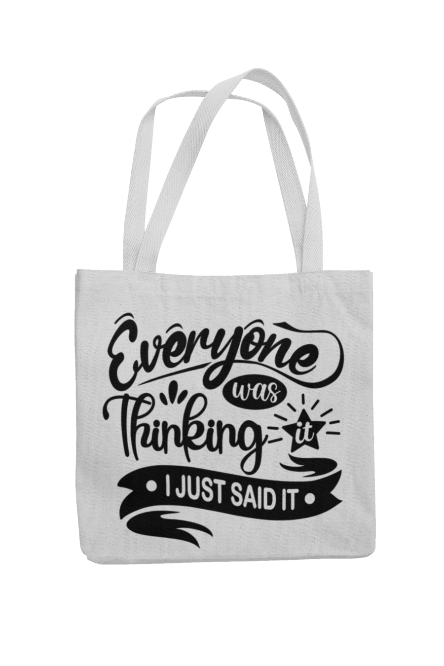 Everyone Was Thinking It, I Just Said It- Novelty Tote Bag
