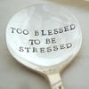Too blessed to be stressed, hand stamped vintage spoon
