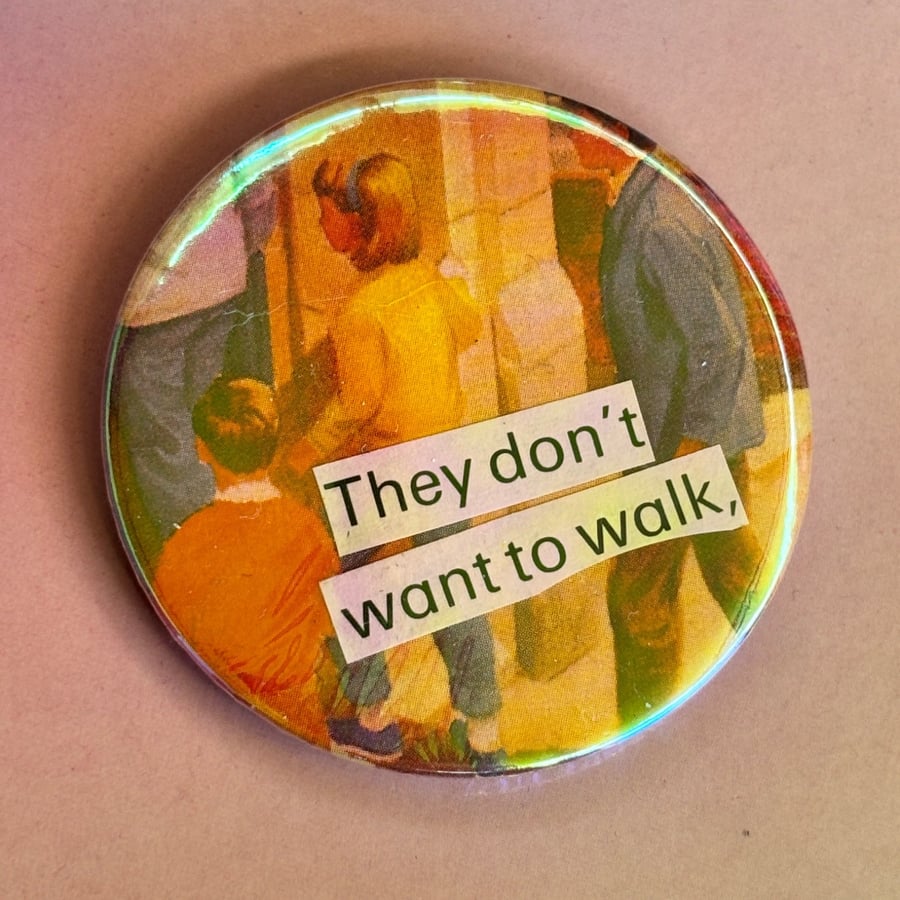 Holographic collage pin badge - they don't want to walk