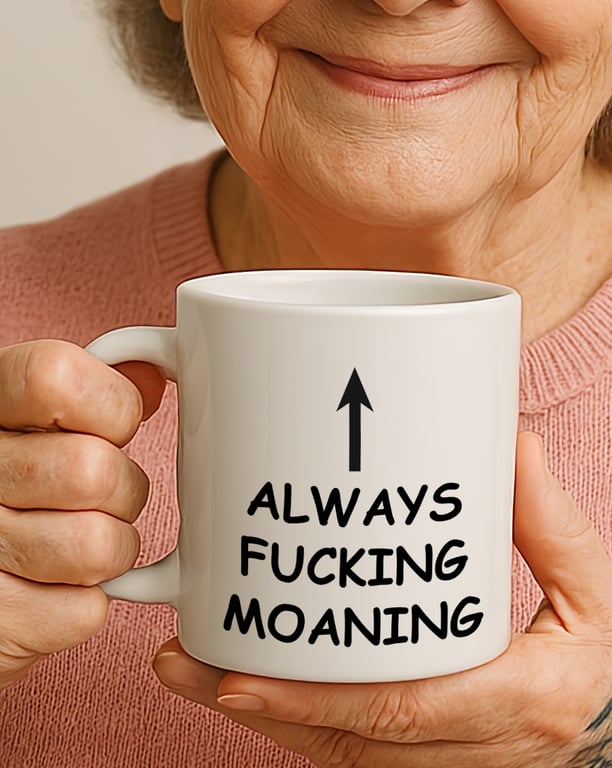 Always Fucking Moaning Mug – Funny Rude Coffee Cup. Grumpy Gift for Him or Her 