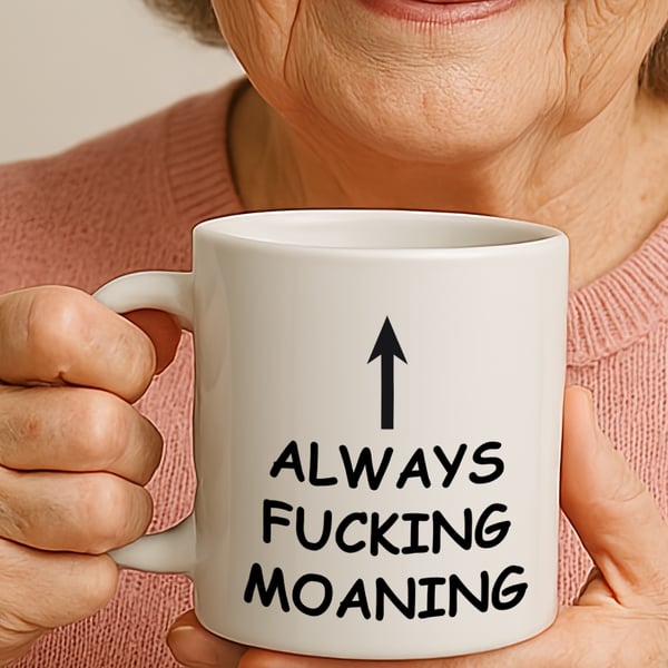 Always Fucking Moaning Mug – Funny Rude Coffee Cup. Grumpy Gift for Him or Her 
