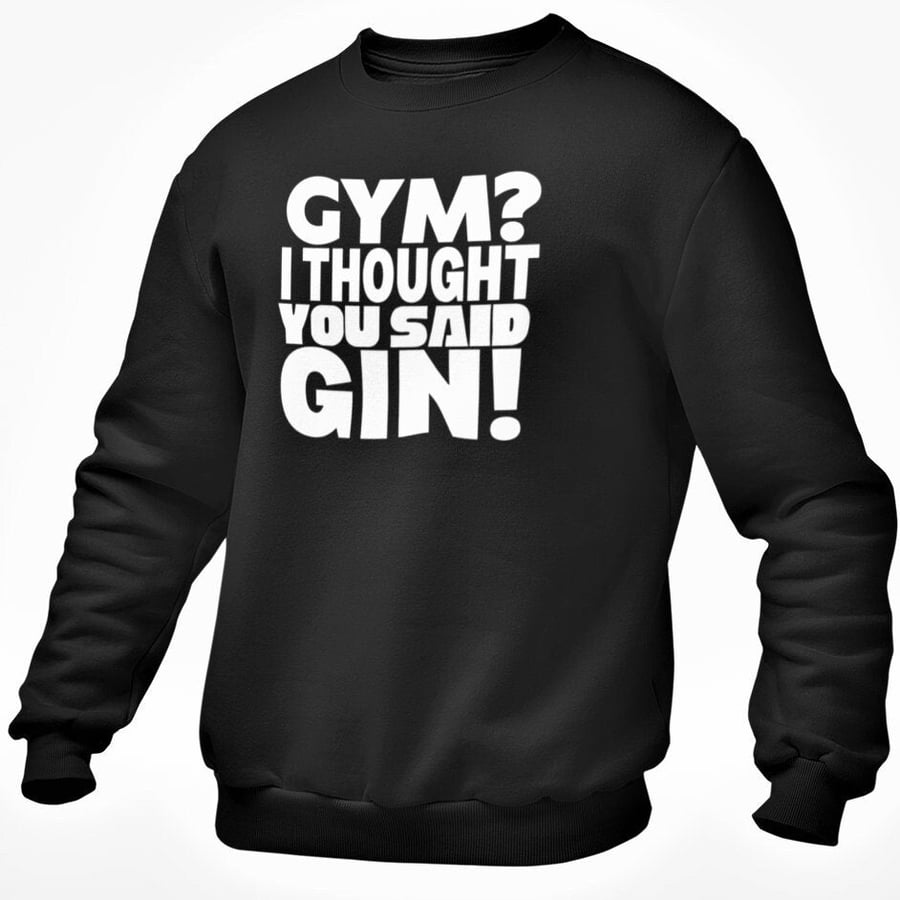 Gym? I Thought You Said Gin! Jumper Sweatshirt Funny Gin Joke Alcohol Unisex Top