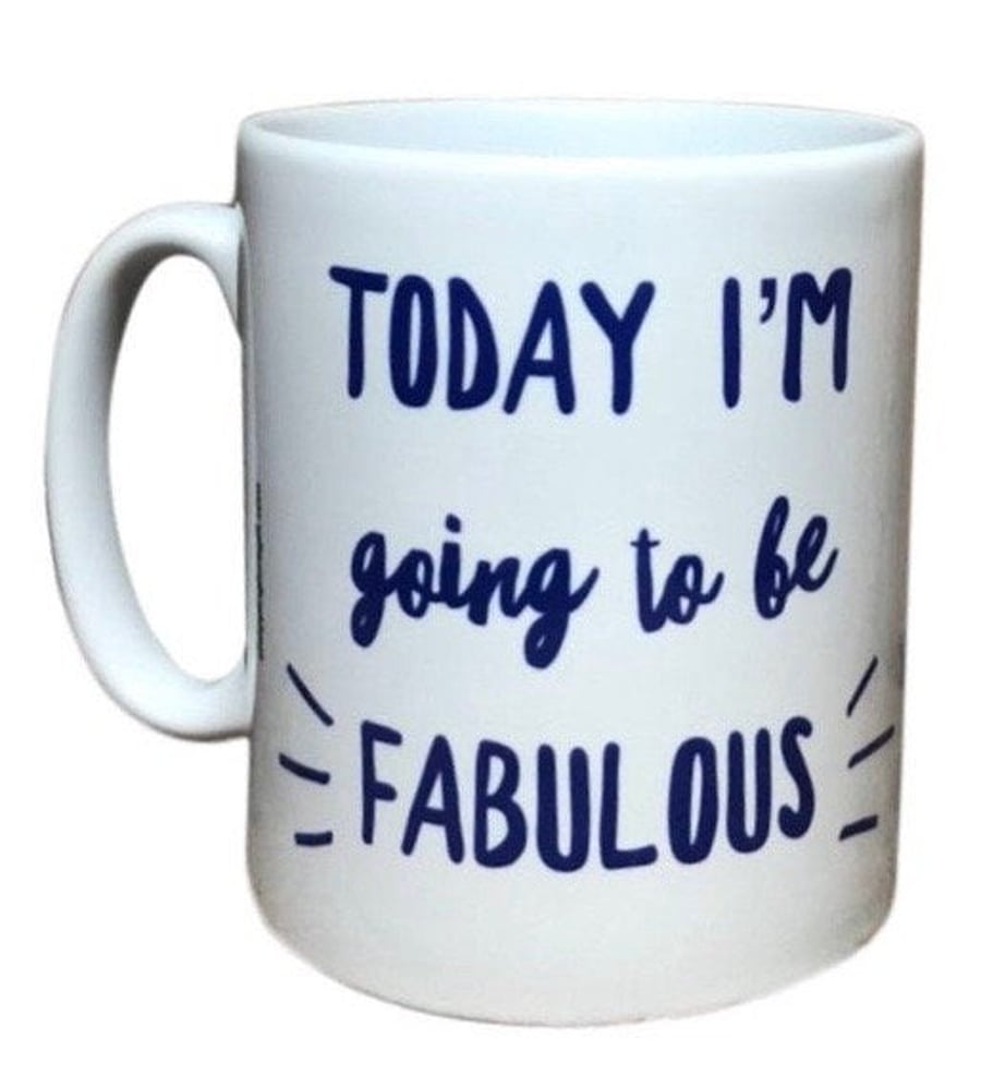 Today I'm going to be fabulous mug. Mugs for birthdays, Christmas