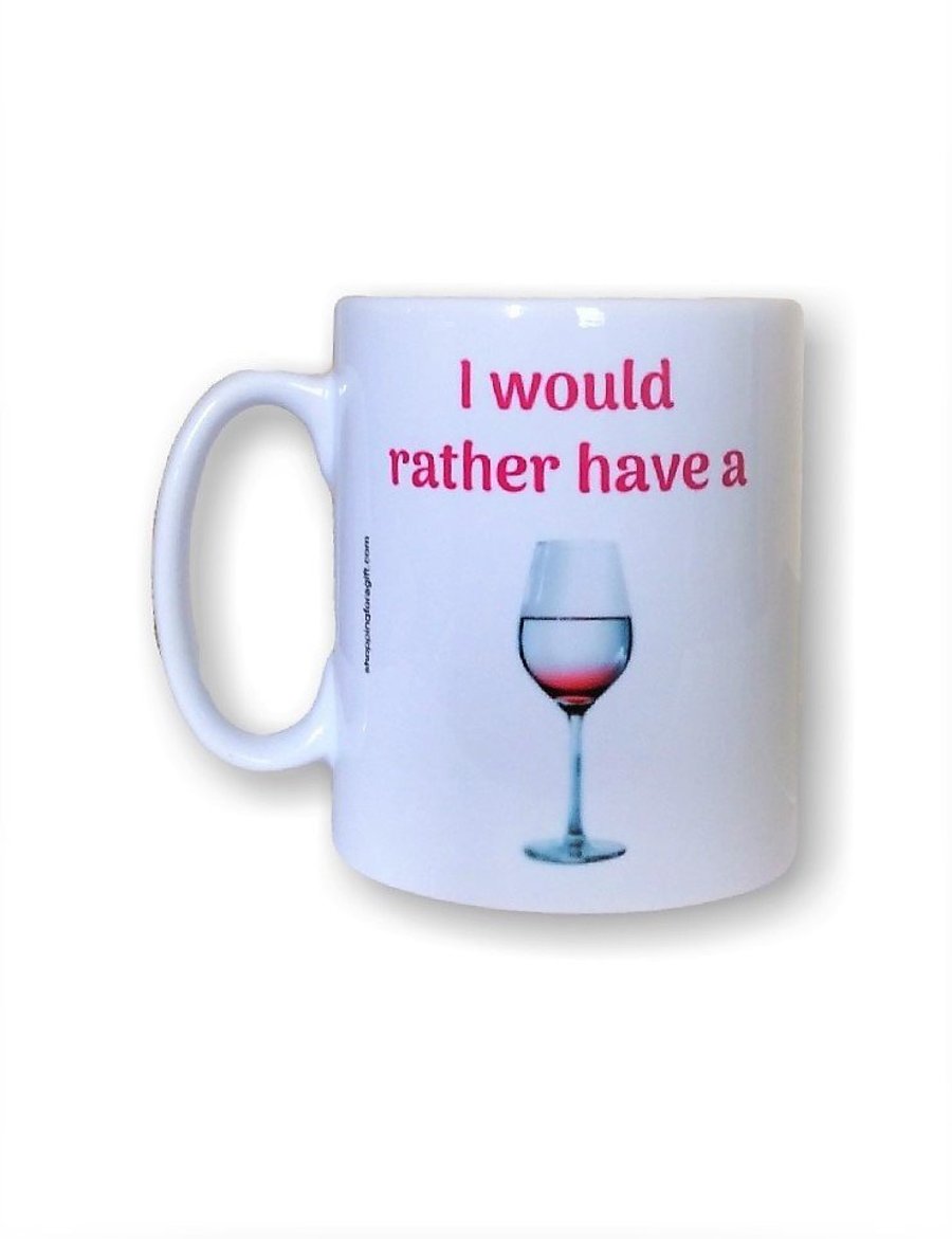 Wine Design Mug - I would rather have a (Wine). Funny mugs for Christmas