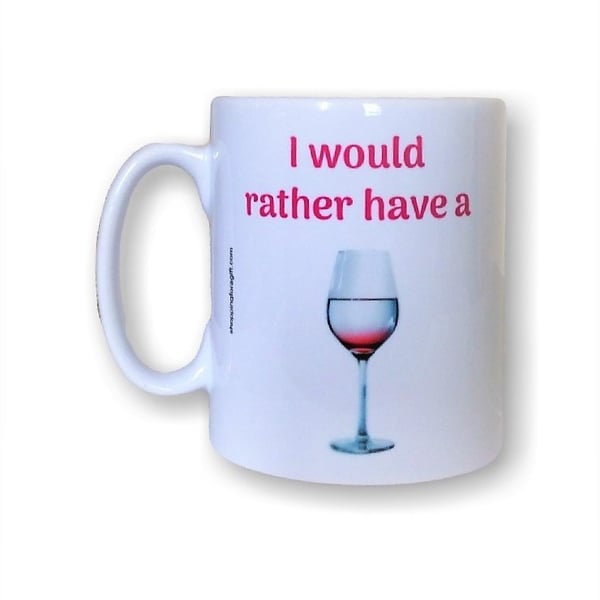 Wine Design Mug - I would rather have a (Wine). Funny mugs for Christmas