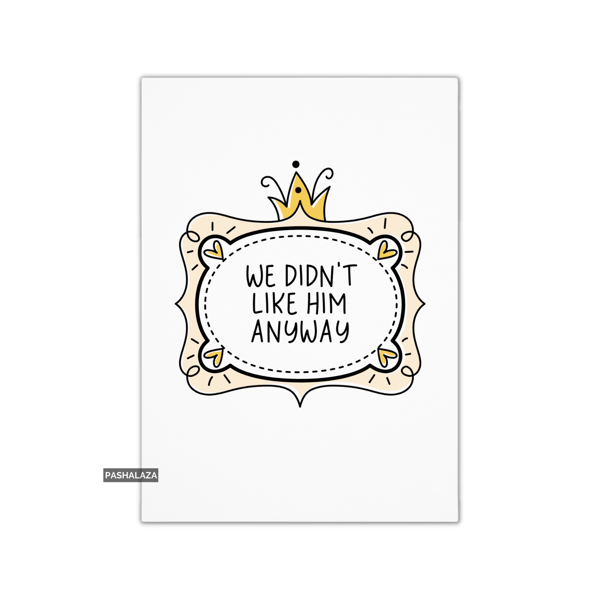 Funny Breakup Or Divorce Card - Novelty Greeting Card - Didn't Like Him