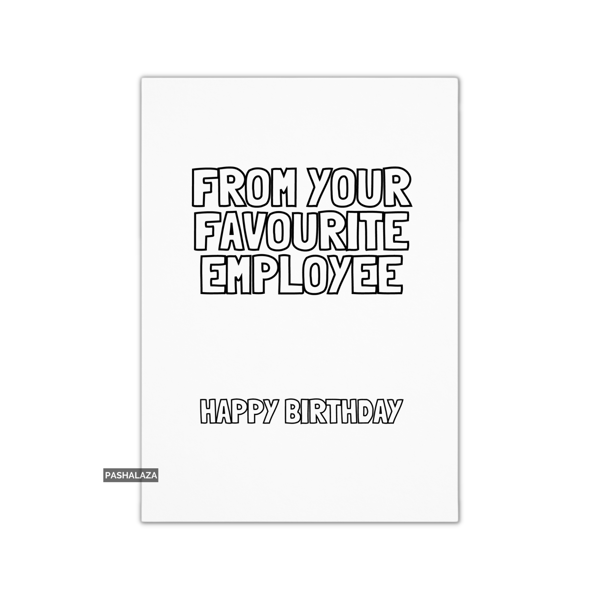 Funny Birthday Card - Novelty Banter Greeting Card - From Favourite Employee