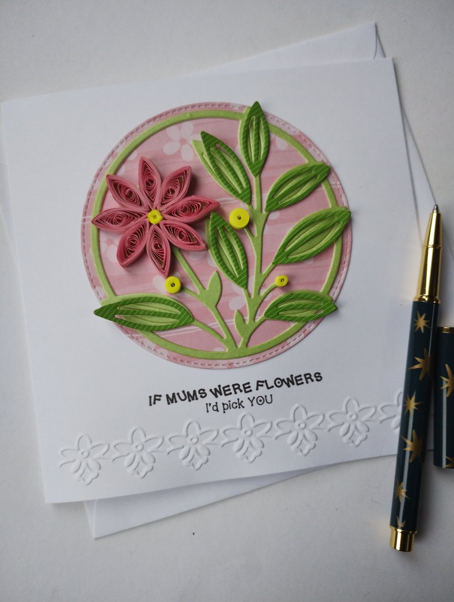 If Mums were flowers I'd pick you - Quilled Pink Flower Card 