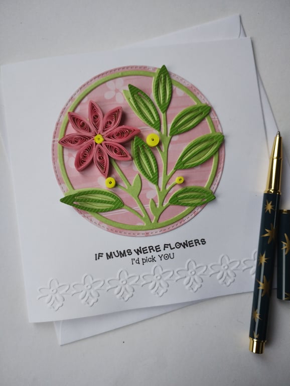 If Mums were flowers I'd pick you - Quilled Pink Flower Card 