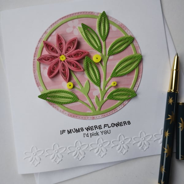 If Mums were flowers I'd pick you - Quilled Pink Flower Card 