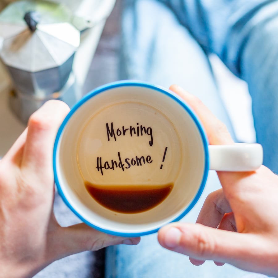 Morning Handsome! Hidden message cup.