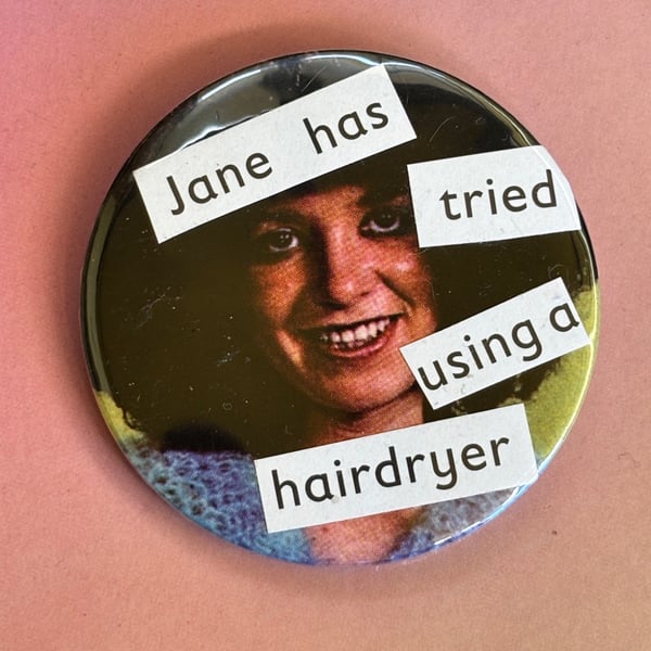 Collage pin badge - Jane has tried using a hairdryer