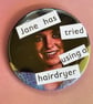 Collage pin badge - Jane has tried using a hairdryer