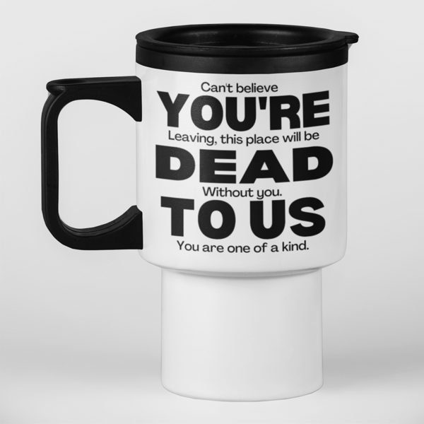 You're Dead To Us Travel Mug - Funny Leaving gift travel mug