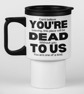You're Dead To Us Travel Mug - Funny Leaving gift travel mug
