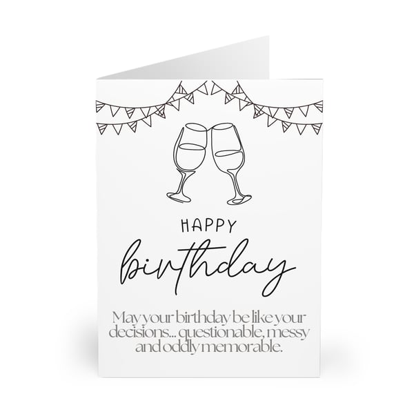 Happy Birthday. May your birthday be like your decisions. CARD