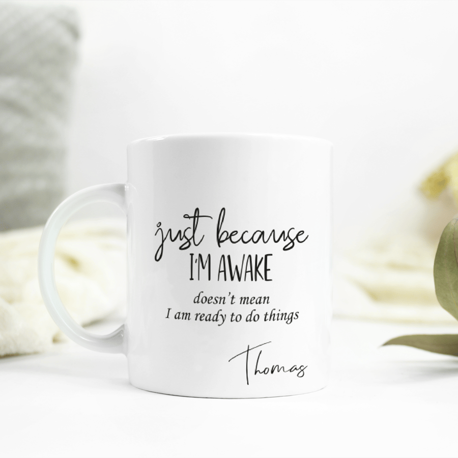 Personalised ceramic mug with name, Just Because I'm awake..., 11oz 15oz