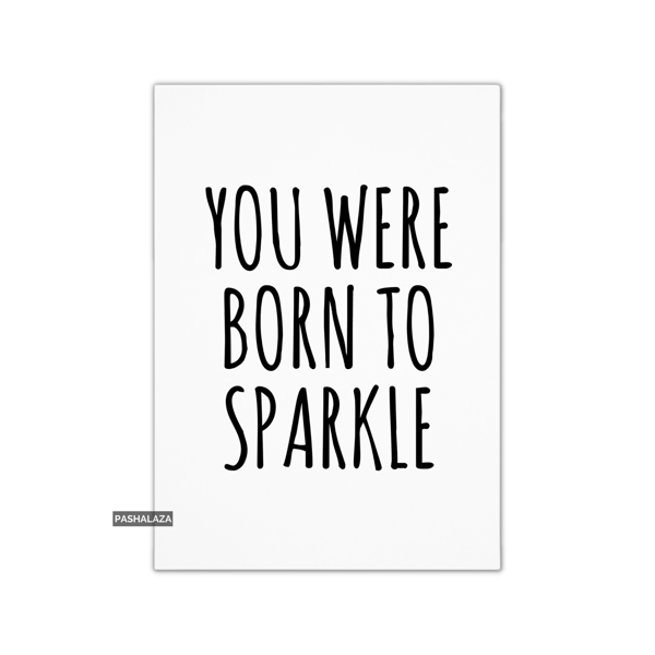 Funny Birthday Card - Novelty Banter Greeting Card - Born To Sparkle