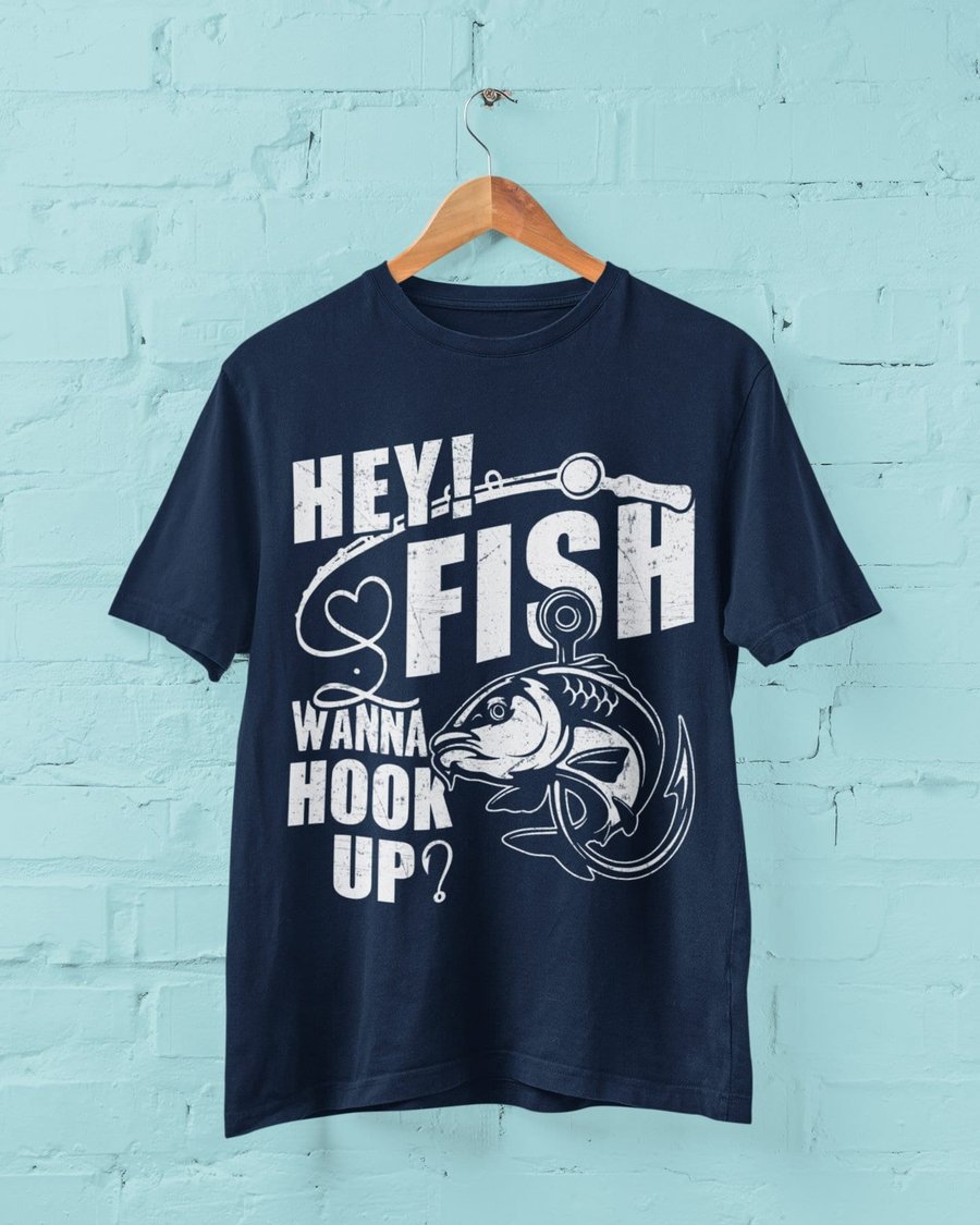 Funny Fishing T Shirt Hey Fish Wanna Hook Up ? sizes Small - 6XL gift for  fisher