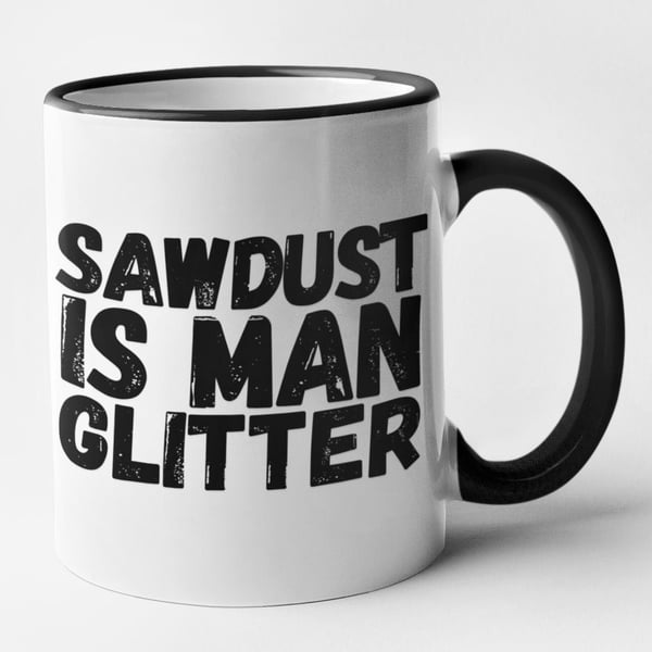 Sawdust Is Man Glitter Mug Funny Builders Workshop Gift For Him Partner Dad 