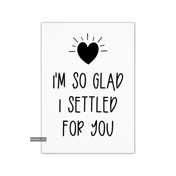Funny Anniversary Card - Novelty Love Greeting Card - Glad I Settled