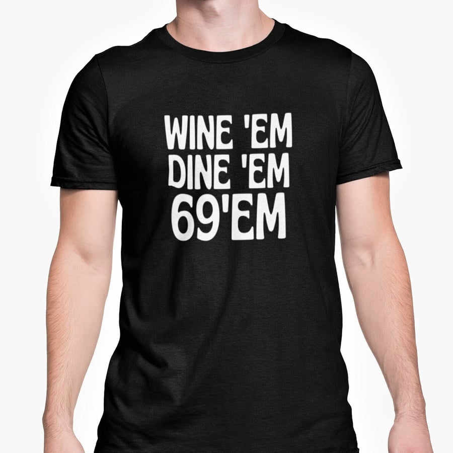 Wine Em Dine Em 69 EM T Shirt Rude Funny Sex Joke Dating Present Christmas 