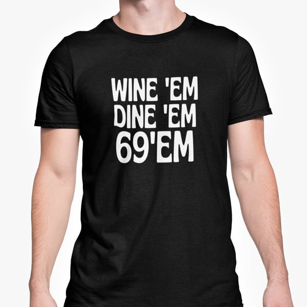 Wine Em Dine Em 69 EM T Shirt Rude Funny Sex Joke Dating Present Christmas 