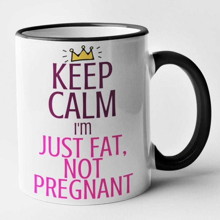 Keep Calm I'm Just Fat NOT Pregnant Mug Rude Novelty Funny Gift