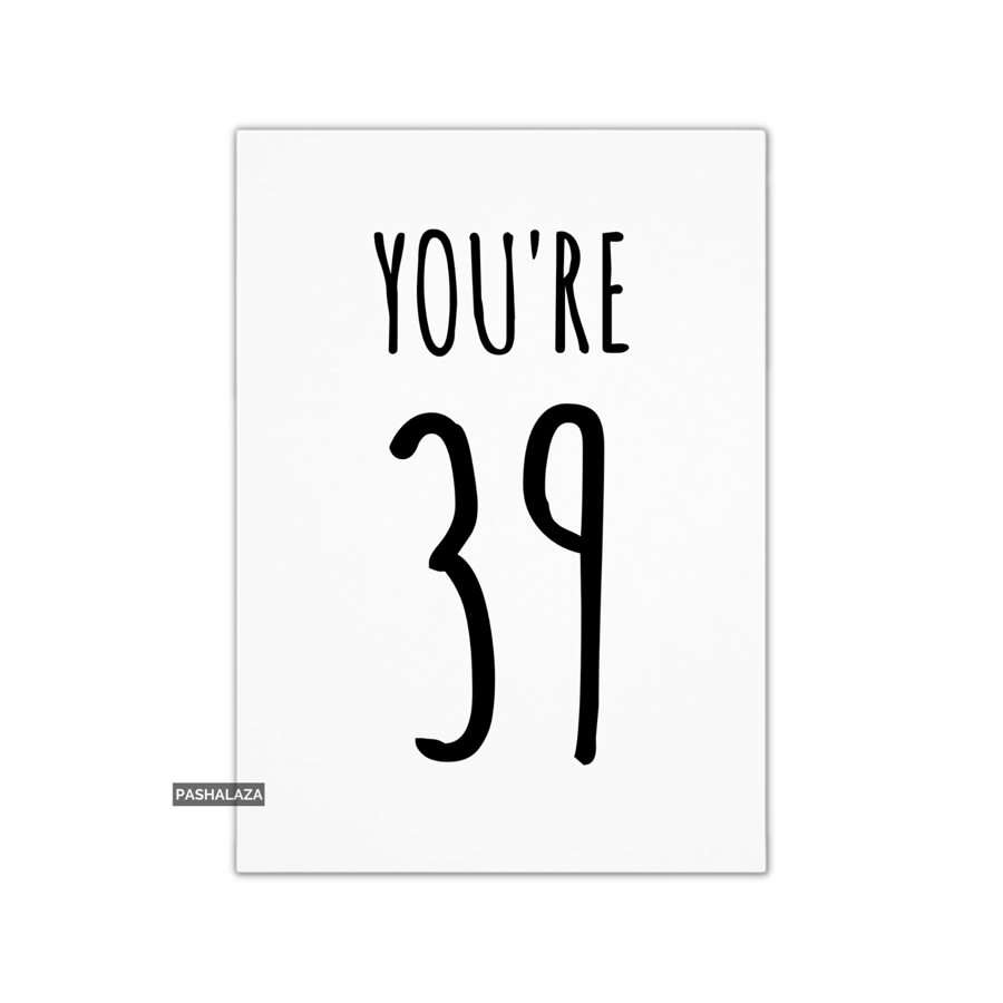 Funny 39th Birthday Card - Novelty Age Card - You're 39