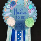 Birthday badge - Nana to be- Rosette - Flowers