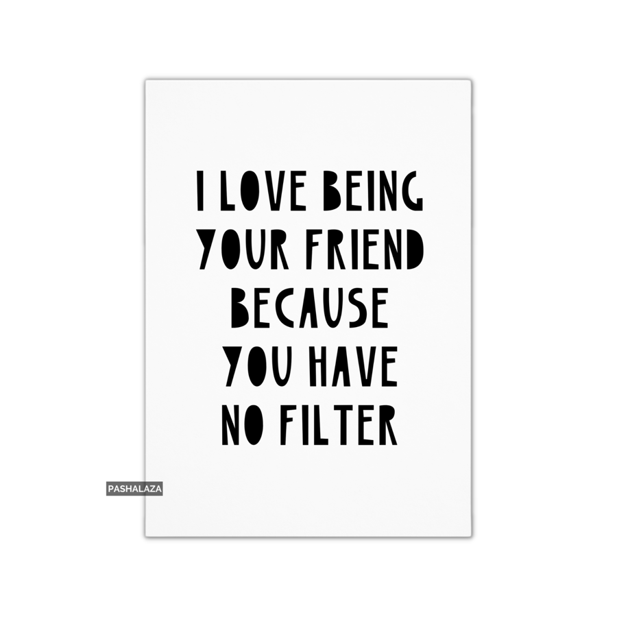 Funny Friendship Card - Novelty Greeting Card For Best Friends - No Filter