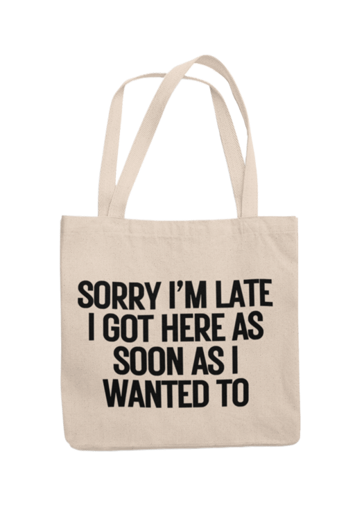 Funny Late Tote Bag Sorry im Late I Got Here As Soon As I Wanted Too