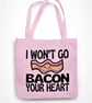 I Won't Go BACON Your Heart Tote Bag- Cute Anniversary Valentine's Gift - Food  - Image 2