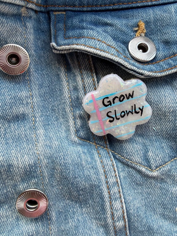 Grow Slowly - Polymer Clay Sparkly Pin Badge