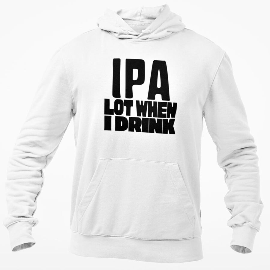 IPA Lot When I Drink Hooded Sweatshirt Funny IPA Beer Drink Joke Unisex Top 