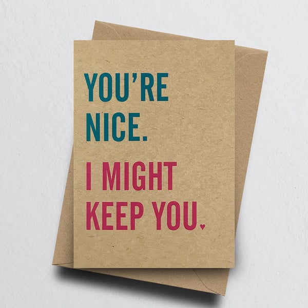 You're Nice, I Might Keep You - Funny Valentine Anniversary Greeting Card