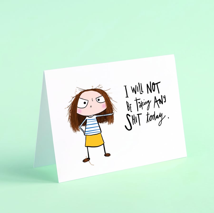 I will not be taking any Shit today card