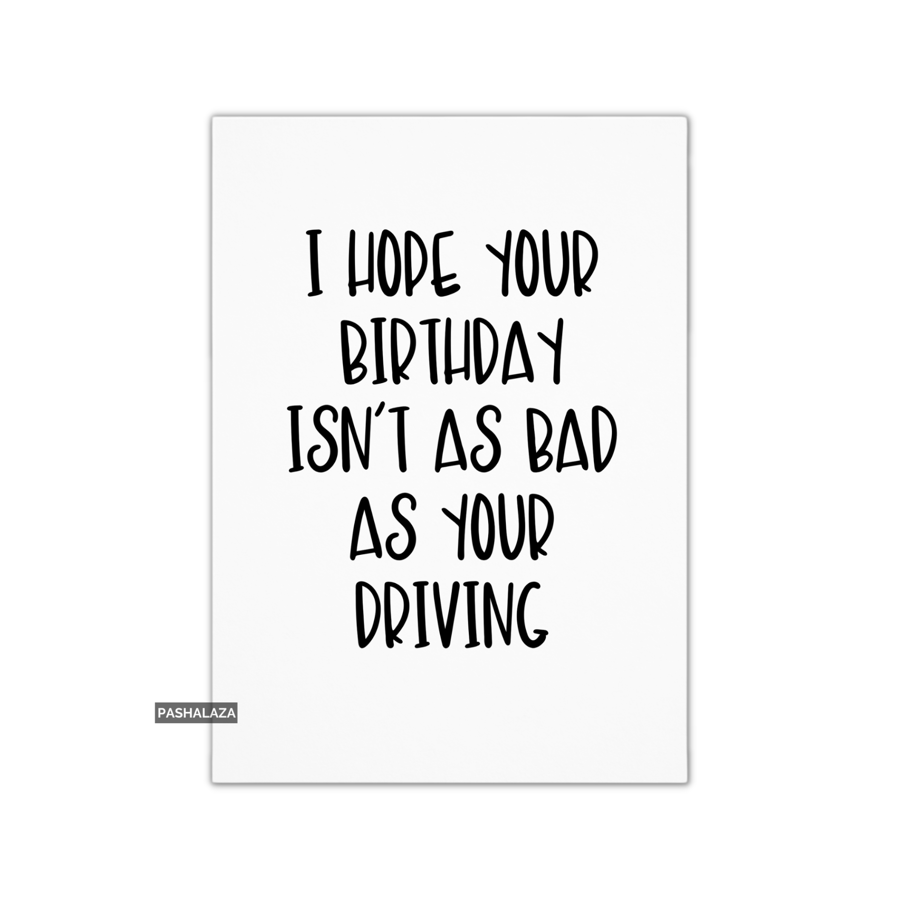 Funny Birthday Card - Novelty Banter Greeting Card - Bad As Driving 