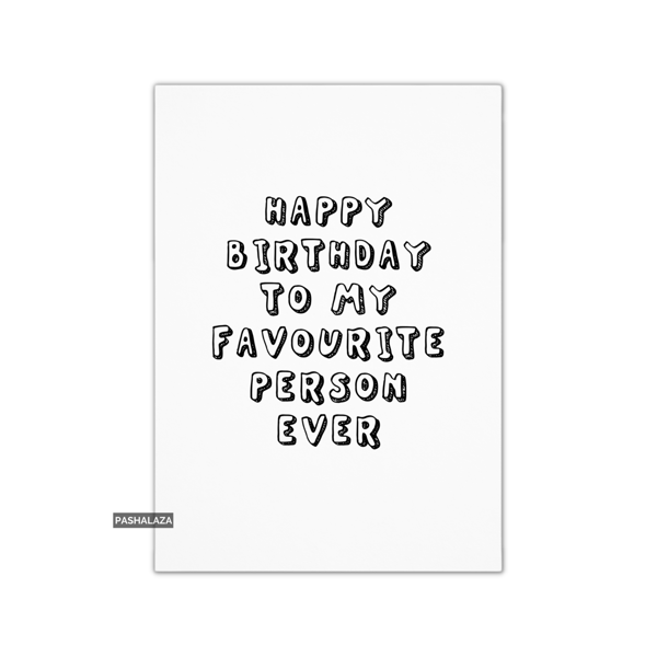 Funny Birthday Card - Novelty Banter Greeting Card - Favourite Person Ever